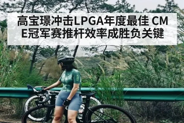 高宝璟冲击LPGA年度最佳 CME冠军赛推杆效率成胜负关键